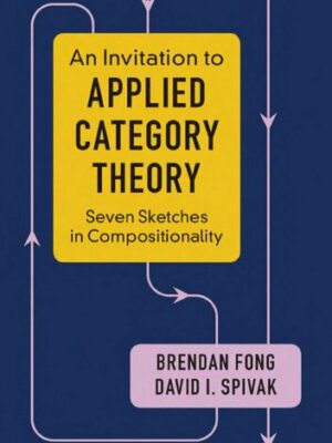 An Invitation to Applied Category Theory: Seven Sketches in Compositionality by Brendan Fong, ISBN-13: 978-1108711821