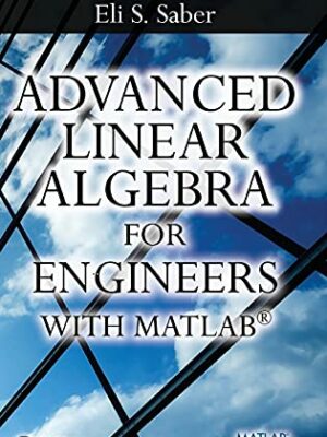 Advanced Linear Algebra for Engineers with MATLAB by Sohail A. Dianat, ISBN-13: 978-1420095234
