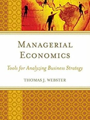 Managerial Economics: Tools for Analyzing Business Strategy Thomas J. Webster, ISBN-13: 978-1498507950