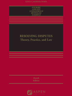 Resolving Disputes: Theory, Practice, and Law 4th Edition by Jay Folberg, ISBN-13: 978-1543809084