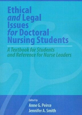 Ethical and Legal Issues for Doctoral Nursing Students by Anne Griswold Peirce, ISBN-13: 978-1605950587