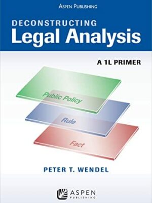Deconstructing Legal Analysis: A 1L Primer by Peter T. Wendel, ISBN-13: 978-0735584754