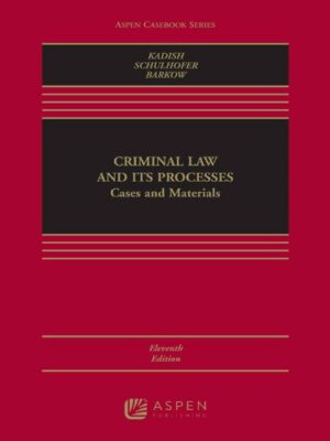 Criminal Law and its Processes: Cases and Materials 11th Edition by Sanford H. Kadish, ISBN-13: 978-1543810776