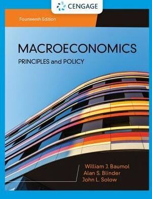 Macroeconomics: Principles & Policy 14th Edition William J. Baumol, ISBN-13: 978-1337794985