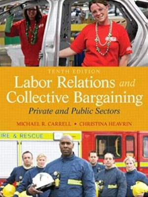 Labor Relations and Collective Bargaining 10th Edition, ISBN-13: 978-0132730013