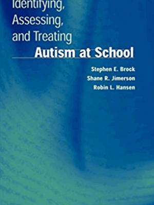 Identifying, Assessing, and Treating Autism at School Stephen E. Brock, ISBN-13: 978-0387296012