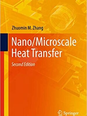 Nano/Microscale Heat Transfer 2nd Edition by Zhuomin M. Zhang, ISBN-13: 978-3030450380
