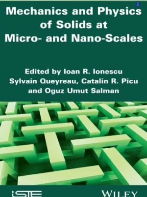 Mechanics and Physics of Solids at Micro- and Nano-Scales 1st Edition, ISBN-13: 978-1786305312