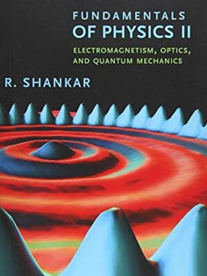 Fundamentals of Physics II: Electromagnetism, Optics, and Quantum Mechanics by R. Shankar, ISBN-13: 978-0300243789