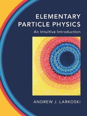Elementary Particle Physics: An Intuitive Introduction by Andrew J. Larkoski, ISBN-13: 978-1108496988