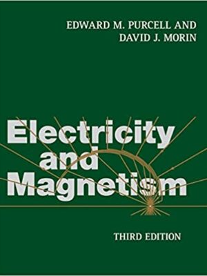 Electricity and Magnetism 3rd Edition by Edward M. Purcell, ISBN-13: 978-1107014022
