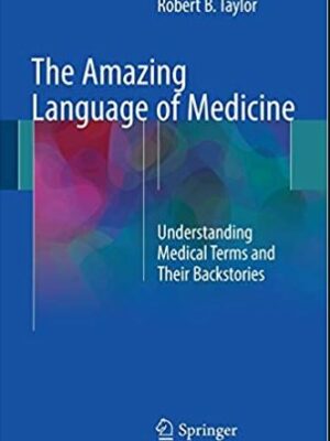 The Amazing Language of Medicine: Understanding Medical Terms and Their Backstories