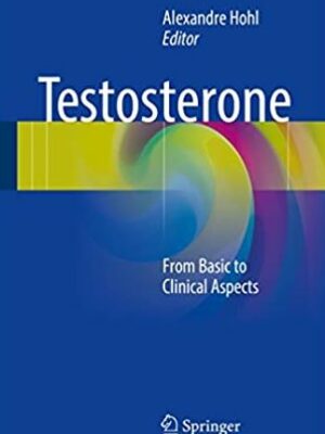 Testosterone: From Basic to Clinical Aspects Alexandre Hohl, ISBN-13: 978-3319460840