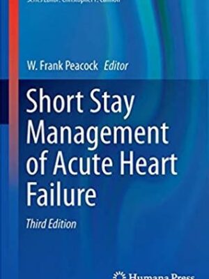 Short Stay Management of Acute Heart Failure 3rd Edition W. Frank Peacock, ISBN-13: 978-3319440057