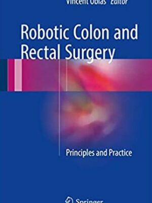 Robotic Colon and Rectal Surgery: Principles and Practice, ISBN-13: 978-3319432540
