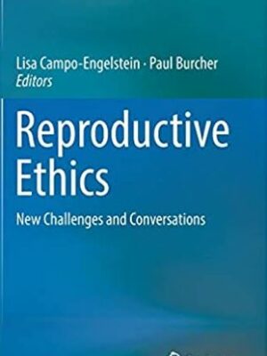 Reproductive Ethics: New Challenges and Conversations 1st Edition, ISBN-13: 978-3319526294