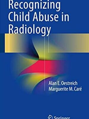 Recognizing Child Abuse in Radiology Alan E. Oestreich, ISBN-13: 978-3319443225
