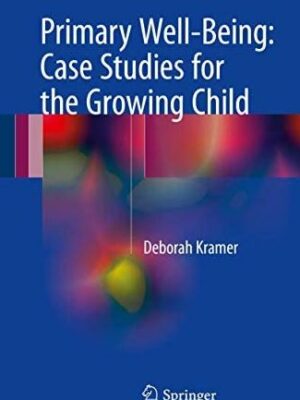 Primary Well-Being: Case Studies for the Growing Child 2017 Edition Deborah Kramer, ISBN-13: 978-3319567075