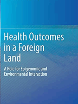 Health Outcomes in a Foreign Land: A Role for Epigenomic and Environmental Interaction, ISBN-13: 978-3319558646