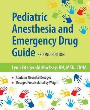 Pediatric Anesthesia and Emergency Drug Guide 2nd Edition Lynn Fitzgerald Macksey, ISBN-13: 978-1284090987