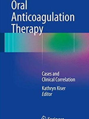 Oral Anticoagulation Therapy: Cases and Clinical Correlation Kathryn Kiser, ISBN-13: 978-3319546414