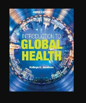 Introduction to Global Health 3rd Edition Kathryn H. Jacobsen, ISBN-13: 978-1284123890