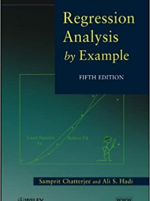 Regression Analysis by Example 5th Edition by Samprit Chatterjee and Ali S. Hadi, ISBN-13: 978-0470905845