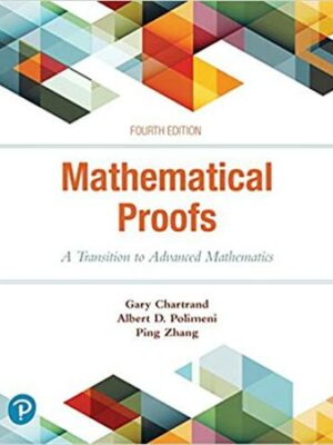 Mathematical Proofs: A Transition to Advanced Mathematics 4th Edition by Gary Chartrand, ISBN-13: 978-0134746753