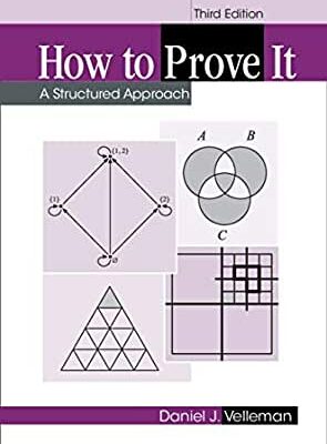 How to Prove It: A Structured Approach 3rd Edition by Daniel J. Velleman, ISBN-13: 978-1108439534